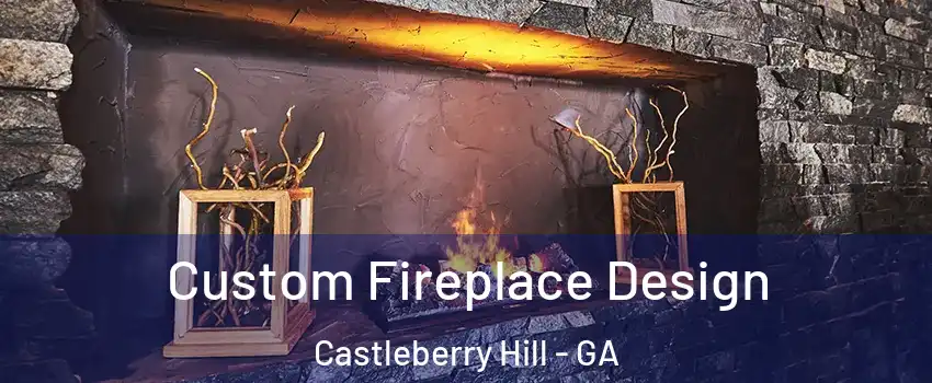 Custom Fireplace Design Castleberry Hill - GA