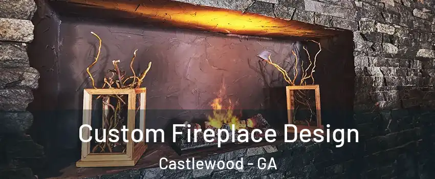 Custom Fireplace Design Castlewood - GA