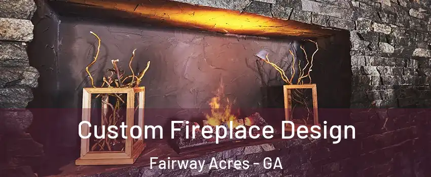 Custom Fireplace Design Fairway Acres - GA