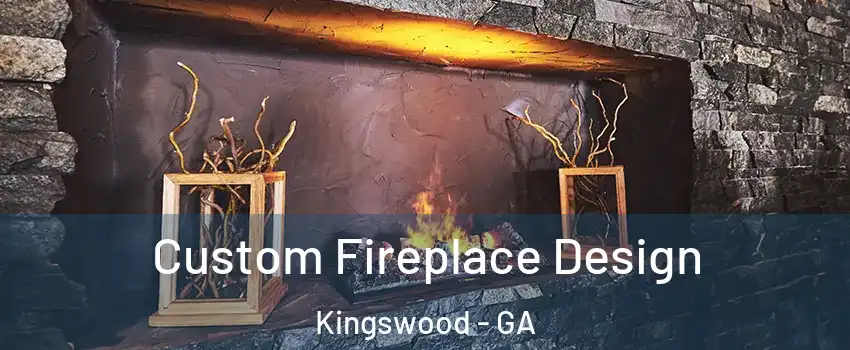 Custom Fireplace Design Kingswood - GA