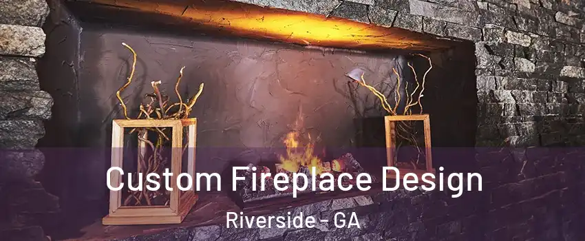 Custom Fireplace Design Riverside - GA