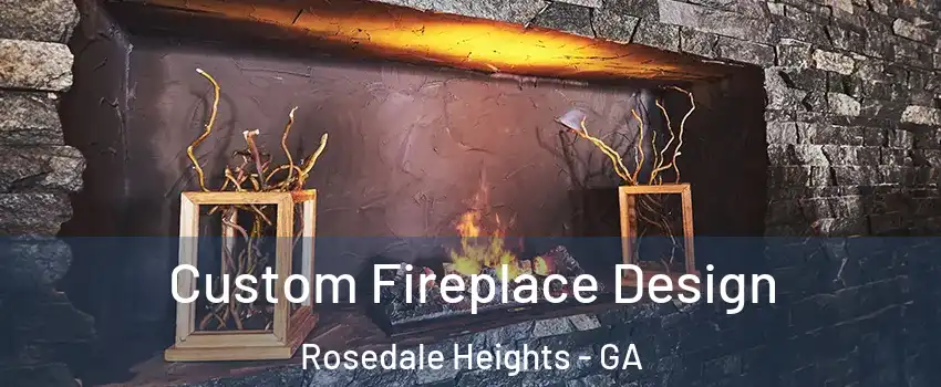 Custom Fireplace Design Rosedale Heights - GA