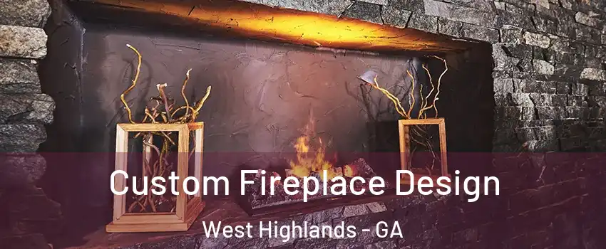 Custom Fireplace Design West Highlands - GA