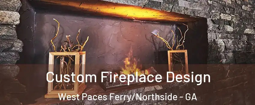 Custom Fireplace Design West Paces Ferry/Northside - GA