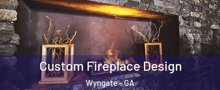 Custom Fireplace Design Wyngate - GA
