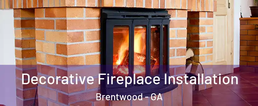 Decorative Fireplace Installation Brentwood - GA