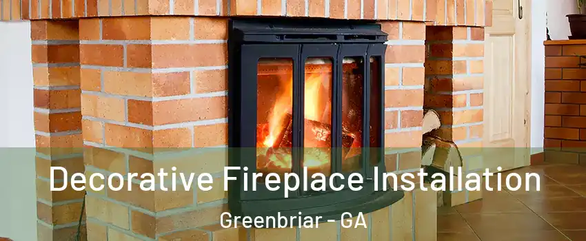 Decorative Fireplace Installation Greenbriar - GA