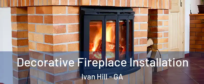 Decorative Fireplace Installation Ivan Hill - GA