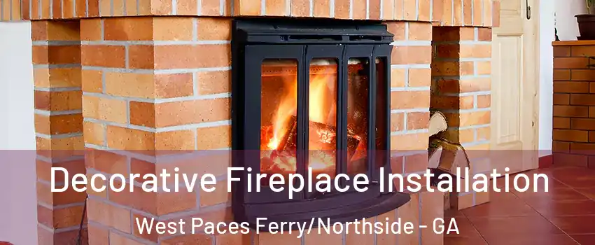 Decorative Fireplace Installation West Paces Ferry/Northside - GA