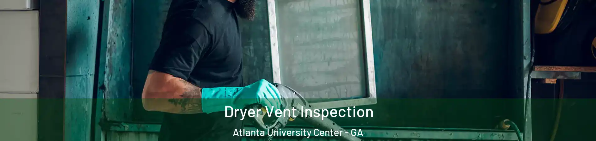 Dryer Vent Inspection Atlanta University Center - GA