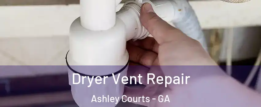 Dryer Vent Repair Ashley Courts - GA