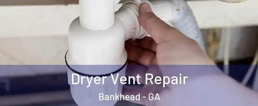 Dryer Vent Repair Bankhead - GA