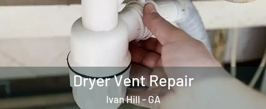 Dryer Vent Repair Ivan Hill - GA