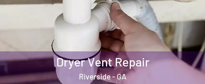 Dryer Vent Repair Riverside - GA