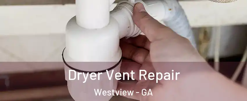 Dryer Vent Repair Westview - GA