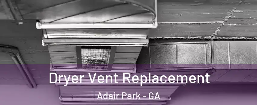 Dryer Vent Replacement Adair Park - GA