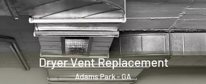 Dryer Vent Replacement Adams Park - GA
