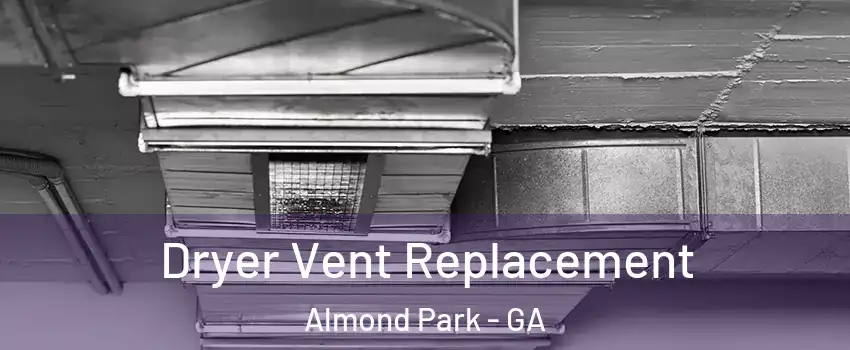 Dryer Vent Replacement Almond Park - GA