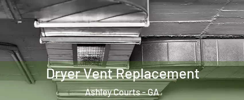 Dryer Vent Replacement Ashley Courts - GA