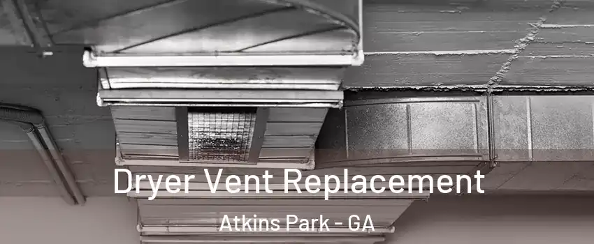 Dryer Vent Replacement Atkins Park - GA