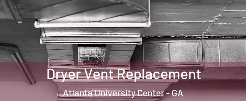 Dryer Vent Replacement Atlanta University Center - GA