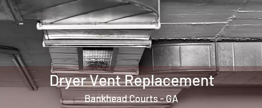Dryer Vent Replacement Bankhead Courts - GA