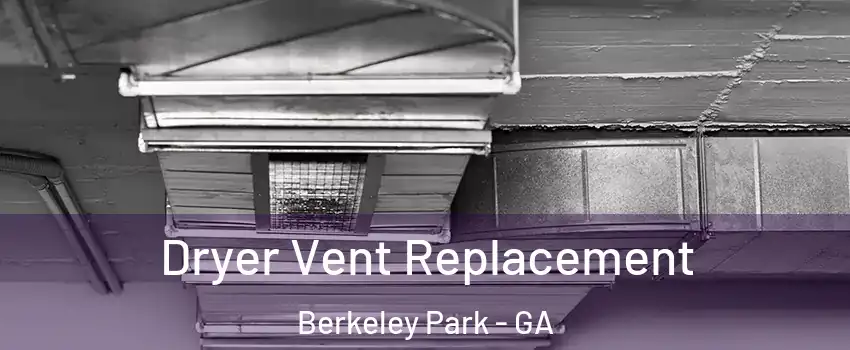 Dryer Vent Replacement Berkeley Park - GA