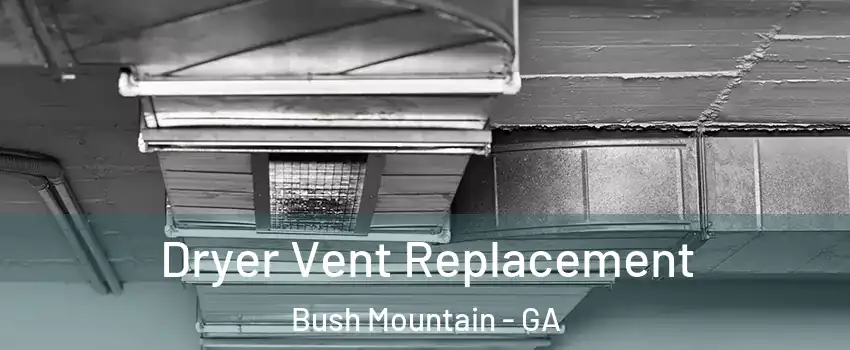 Dryer Vent Replacement Bush Mountain - GA