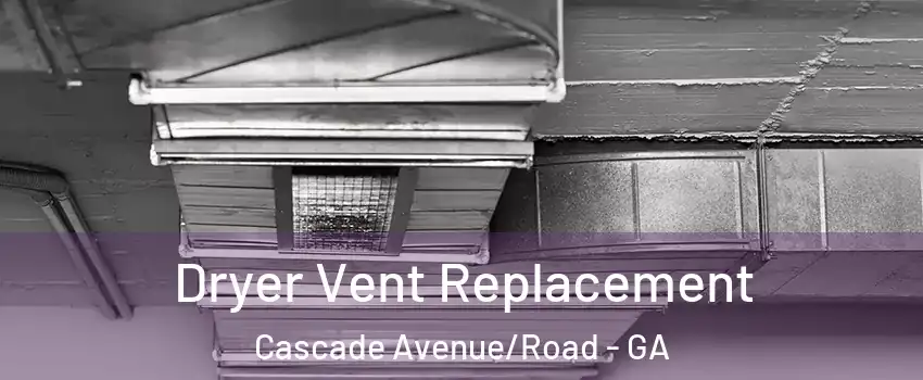 Dryer Vent Replacement Cascade Avenue/Road - GA
