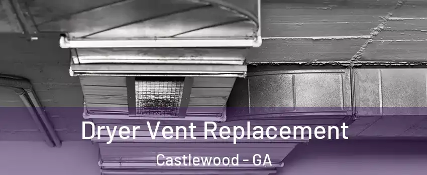 Dryer Vent Replacement Castlewood - GA