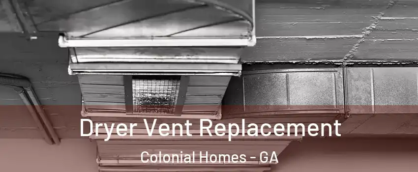 Dryer Vent Replacement Colonial Homes - GA