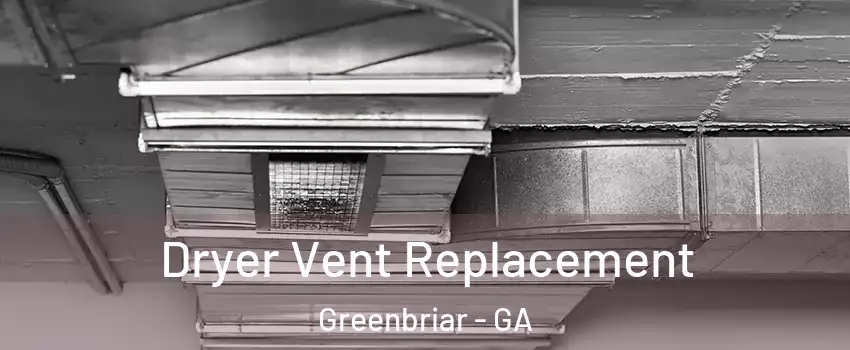 Dryer Vent Replacement Greenbriar - GA