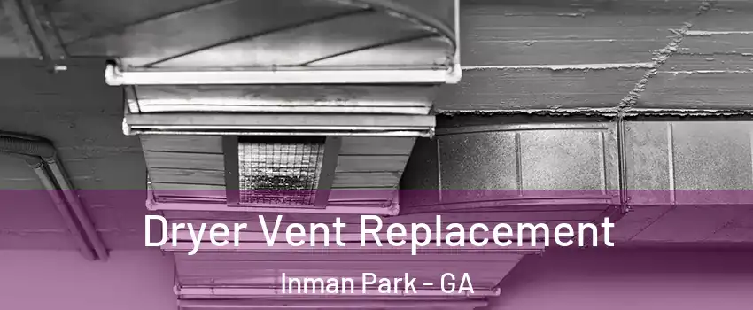 Dryer Vent Replacement Inman Park - GA