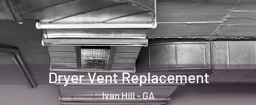 Dryer Vent Replacement Ivan Hill - GA