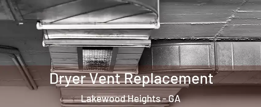 Dryer Vent Replacement Lakewood Heights - GA