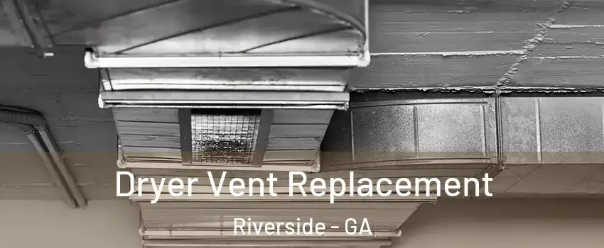 Dryer Vent Replacement Riverside - GA