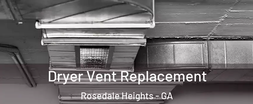 Dryer Vent Replacement Rosedale Heights - GA