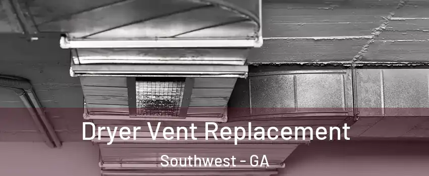 Dryer Vent Replacement Southwest - GA