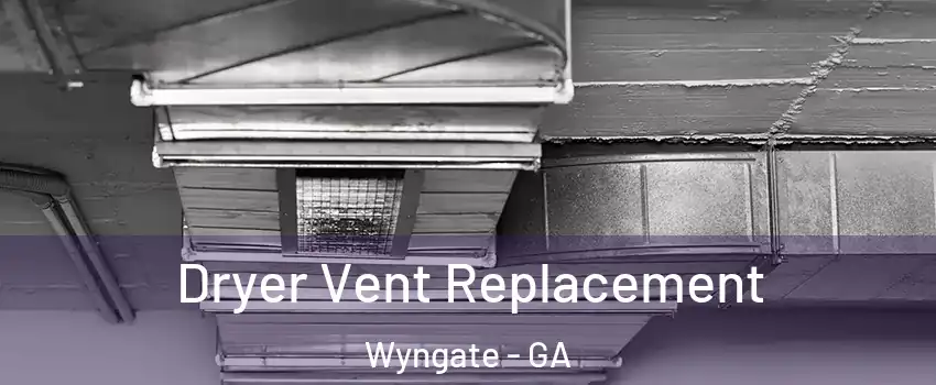 Dryer Vent Replacement Wyngate - GA