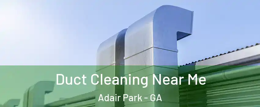 Duct Cleaning Near Me Adair Park - GA