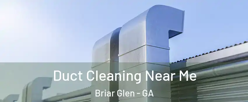 Duct Cleaning Near Me Briar Glen - GA