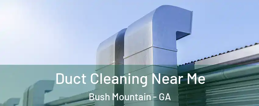 Duct Cleaning Near Me Bush Mountain - GA