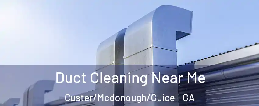 Duct Cleaning Near Me Custer/Mcdonough/Guice - GA