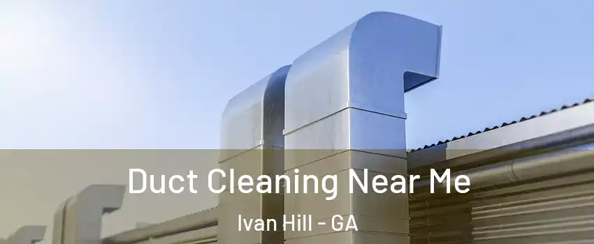 Duct Cleaning Near Me Ivan Hill - GA