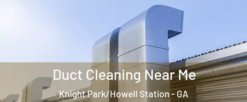 Duct Cleaning Near Me Knight Park/Howell Station - GA