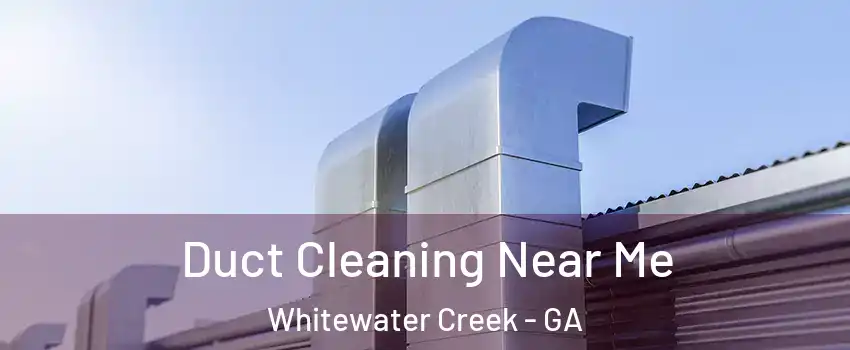 Duct Cleaning Near Me Whitewater Creek - GA