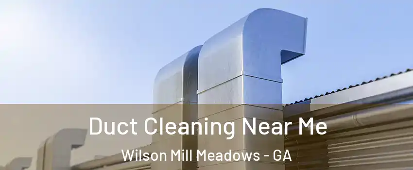 Duct Cleaning Near Me Wilson Mill Meadows - GA