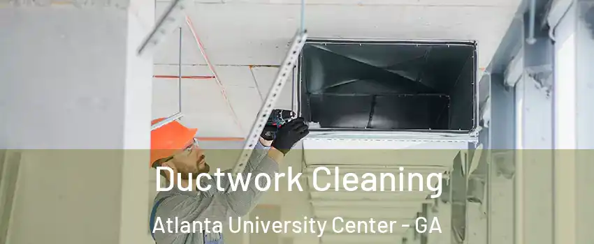 Ductwork Cleaning Atlanta University Center - GA