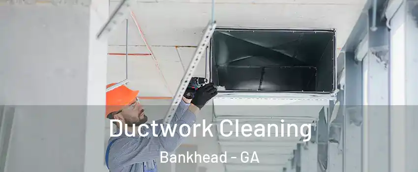 Ductwork Cleaning Bankhead - GA