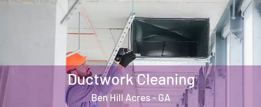 Ductwork Cleaning Ben Hill Acres - GA